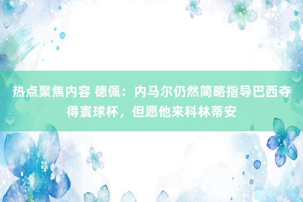 热点聚焦内容 德佩：内马尔仍然简略指导巴西夺得寰球杯，但愿他来科林蒂安