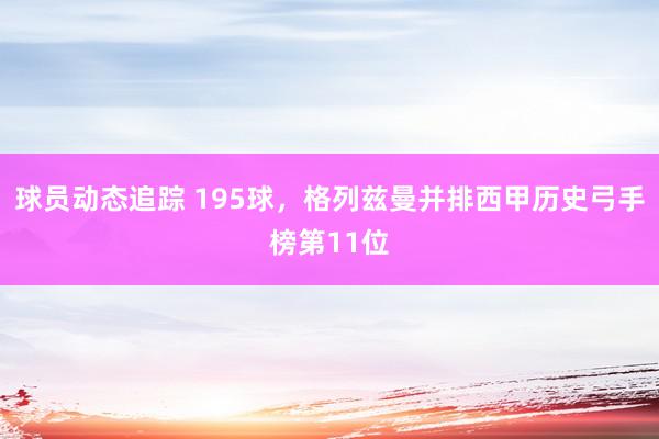 球员动态追踪 195球，格列兹曼并排西甲历史弓手榜第11位