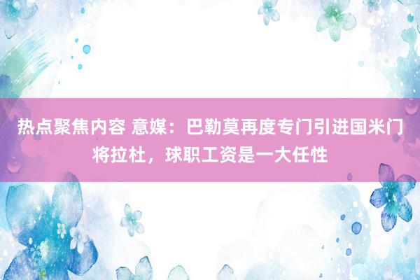 热点聚焦内容 意媒：巴勒莫再度专门引进国米门将拉杜，球职工资是一大任性